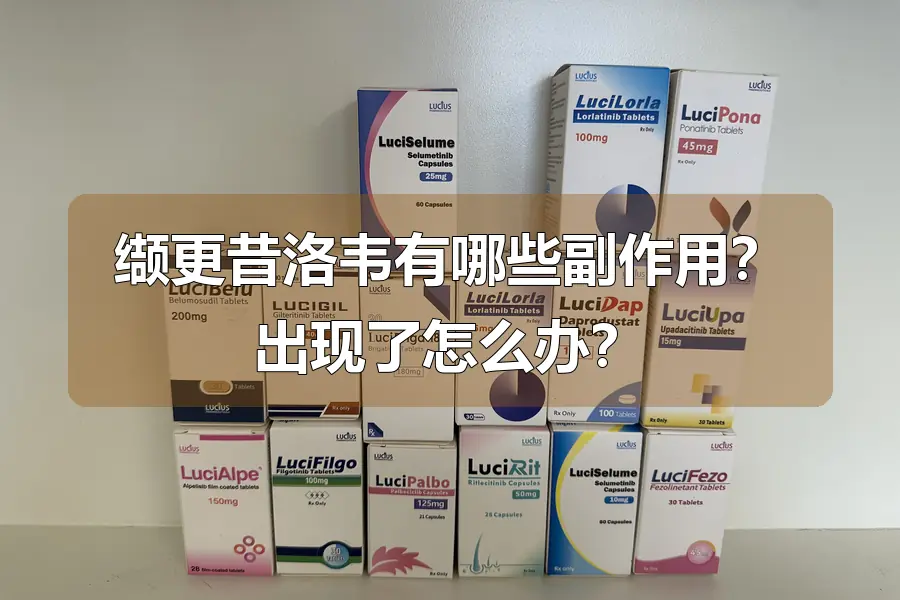 缬更昔洛韦有哪些副作用?出现了怎么办?